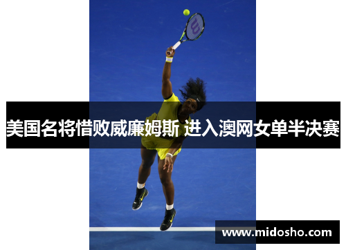 美国名将惜败威廉姆斯 进入澳网女单半决赛