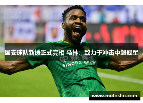 国安球队新援正式亮相 马林：致力于冲击中超冠军